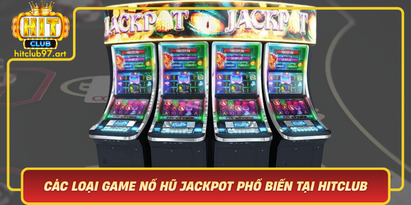 Cac Loai Game No Hu Jackpot Pho Bien Tai Hitclub