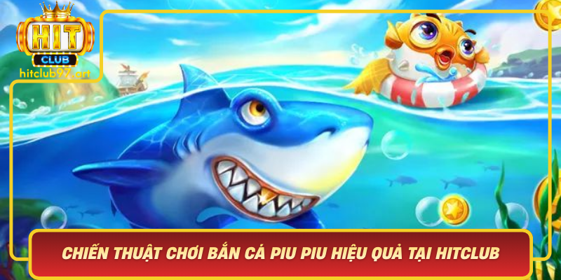 Chien Thuat Choi Ban Ca Piu Piu Hieu Qua Tai Hitclub