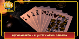 Day Danh Phom Bi Quyet Choi Bai Dan Gian Cung Hitclub