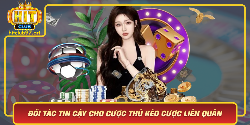 Hitclub Doi Tac Tin Cay Cho Cuoc Thu Keo Cuoc Lien Quan