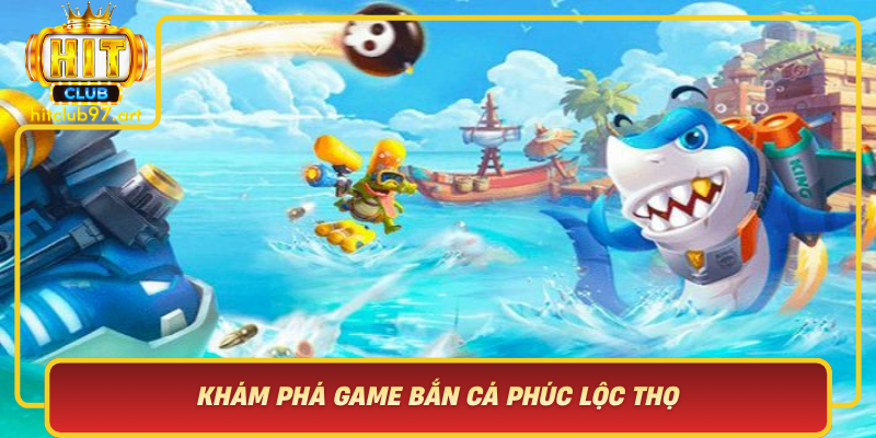 Kham Pha Game Ban Ca Phuc Loc Tho Trai Nghiem Giai Tri Online Hap Dan