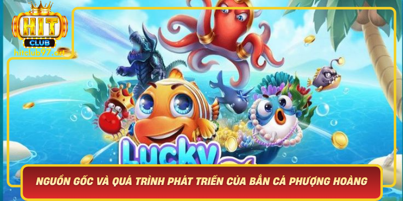 Nguon Goc Va Qua Trinh Phat Trien Cua Tro Choi Ban Ca Phuong Hoang