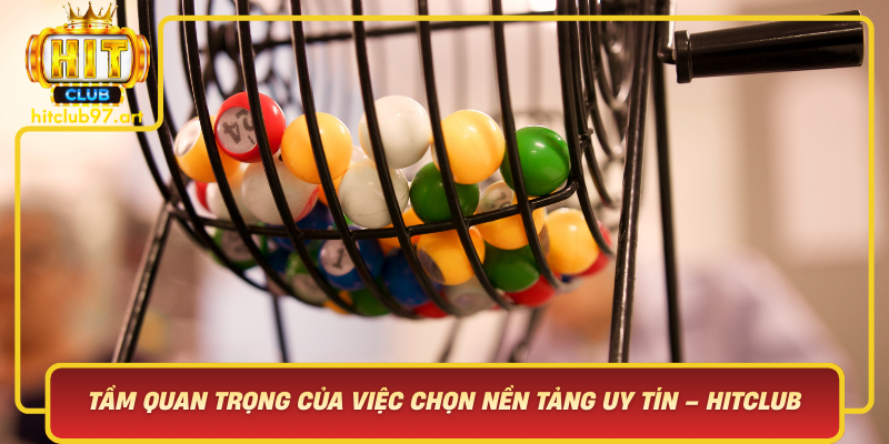 Tam Quan Trong Cua Viec Chon Nen Tang Uy Tin Hitclub