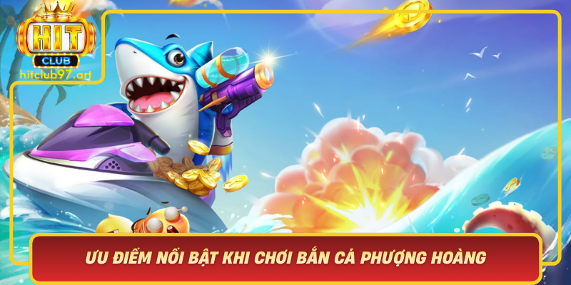 Uu Diem Noi Bat Khi Choi Ban Ca Phuong Hoang Tai Hitclub
