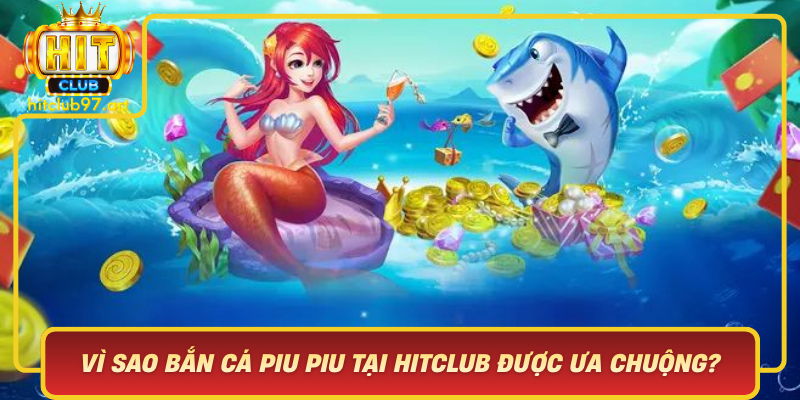 Vi Sao Ban Ca Piu Piu Tai Hitclub Duoc Ua Chuong
