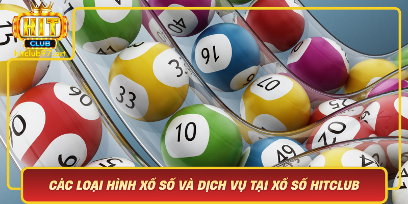 Cac Loai Hinh Xo So Va Dich Vu Tai Xo So Hitclub Muon Van Co Hoi Thu Van May