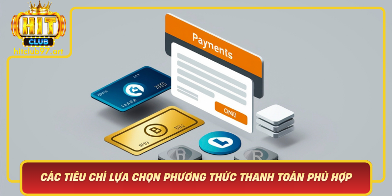 Các Tiêu Chí Lựa Chọn Phương Thức Thanh Toán Phù Hợp