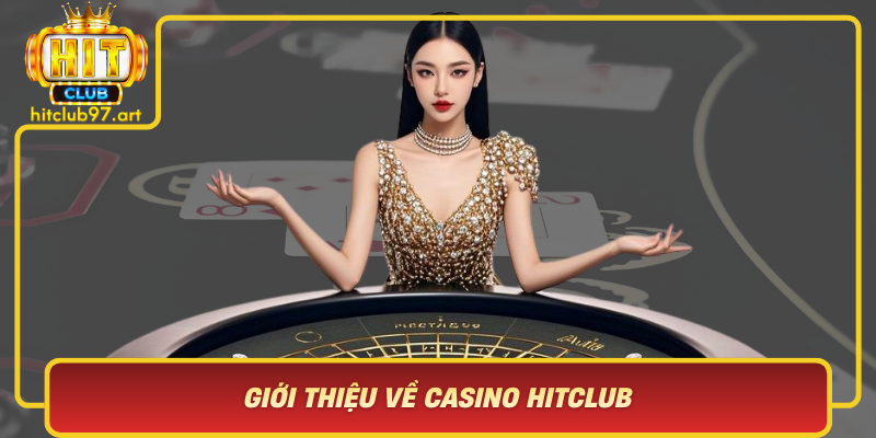 Giới Thiệu Về Casino Hitclub – Nơi Hội Tụ Đẳng Cấp Và Cơ Hội Chiến Thắng