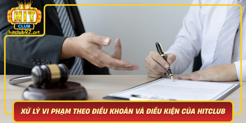 Xử Lý Vi Phạm Theo Điều Khoản Và Điều Kiện Của HitClub